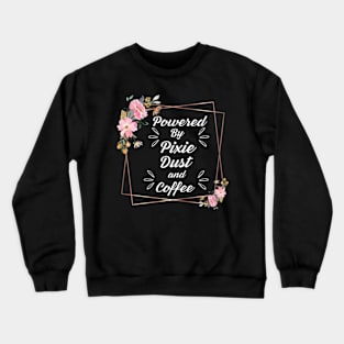 Powered-by-Pixie-Dust-and-Coffee Crewneck Sweatshirt